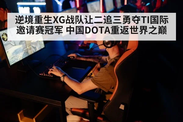 逆境重生XG战队让二追三勇夺TI国际邀请赛冠军 中国DOTA重返世界之巅
